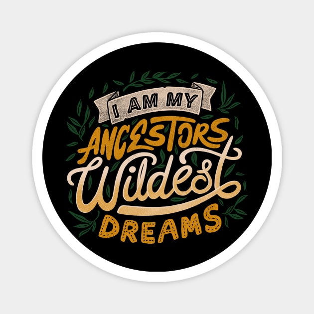 I Am My Ancestors Wildest Dreams Magnet by Tobe_Fonseca